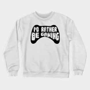 I'd rather be gaming Crewneck Sweatshirt